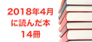 2018年4月に読んだ本14冊。